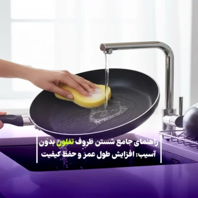 راهنمای جامع شستن ظروف تفلون بدون آسیب و افزایش طول عمر
